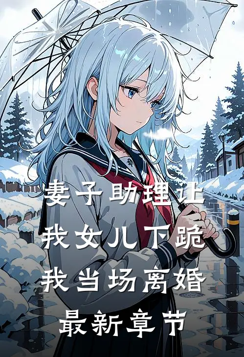 妻子助理让我女儿下跪，我当场离婚最新章节