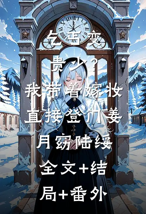 乞丐变贵少？我带着嫁妆直接登门姜月窈陆绥全文+结局+番外