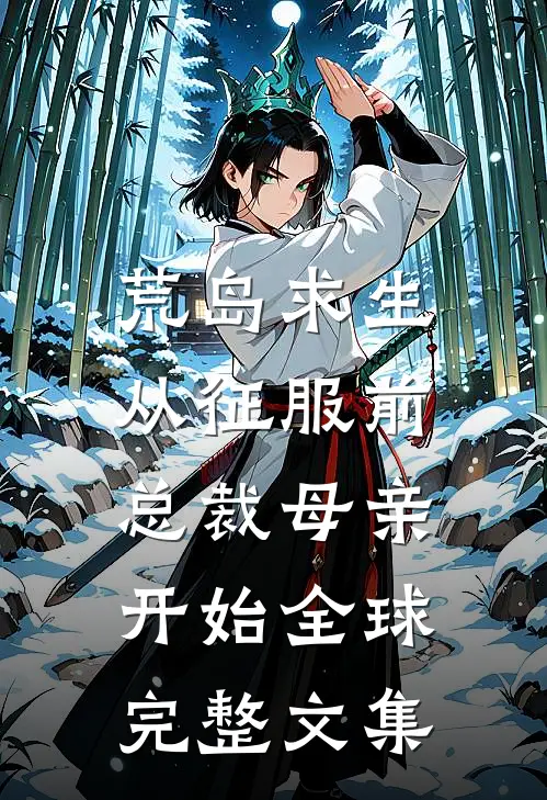 荒岛求生，从征服前总裁母亲开始全球完整文集