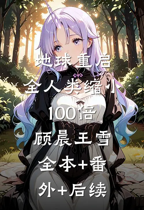 地球重启：全人类缩小100倍顾晨王雪全本+番外+后续