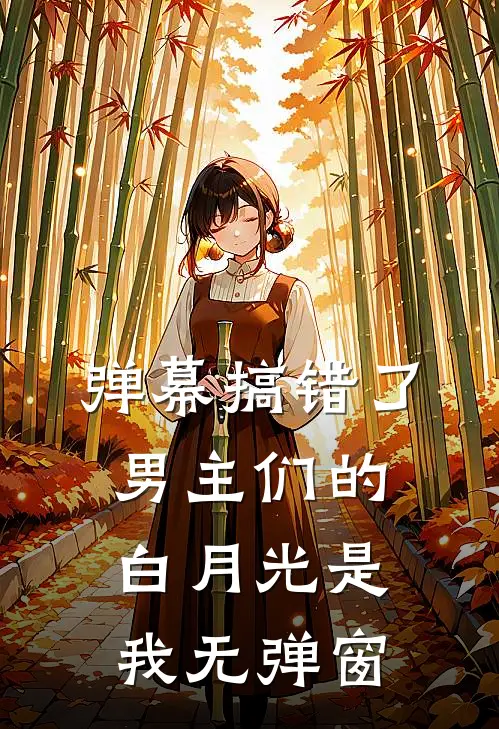 弹幕搞错了，男主们的白月光是我无弹窗