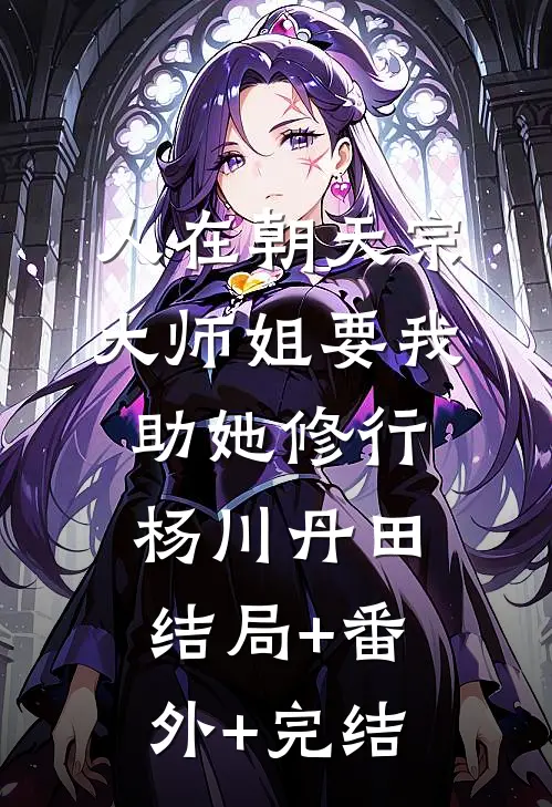 人在朝天宗，大师姐要我助她修行杨川丹田结局+番外+完结
