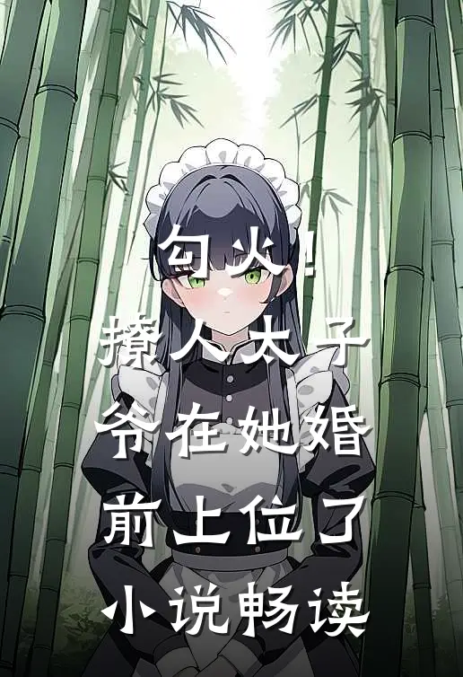 勾火！撩人太子爷在她婚前上位了小说畅读