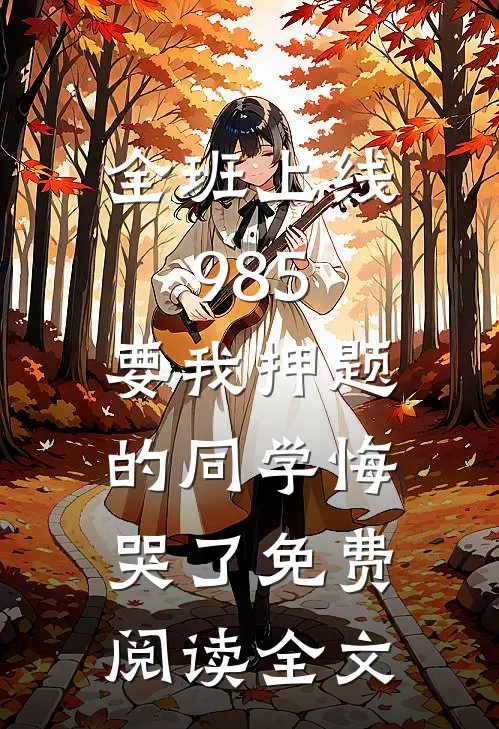全班上线985，要我押题的同学悔哭了免费阅读全文