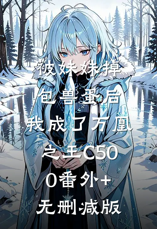 被妹妹掉包兽蛋后，我成了万凰之王C500番外+无删减版
