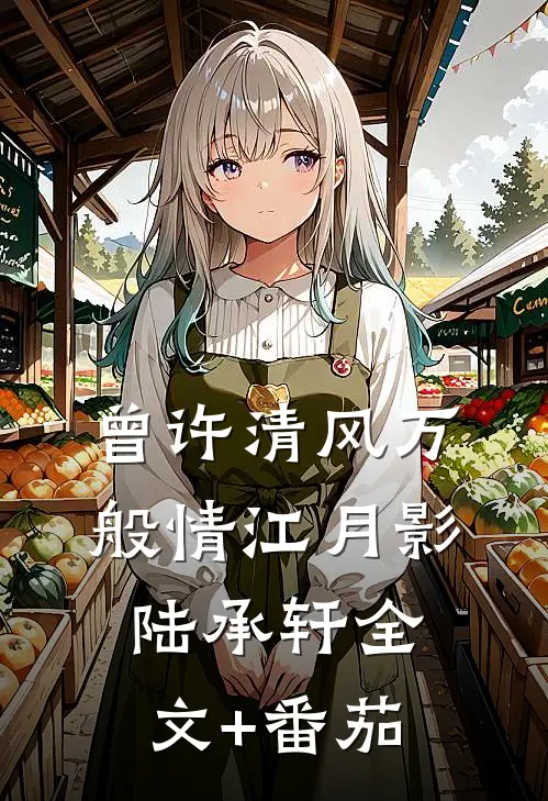 曾许清风万般情江月影陆承轩全文+番茄