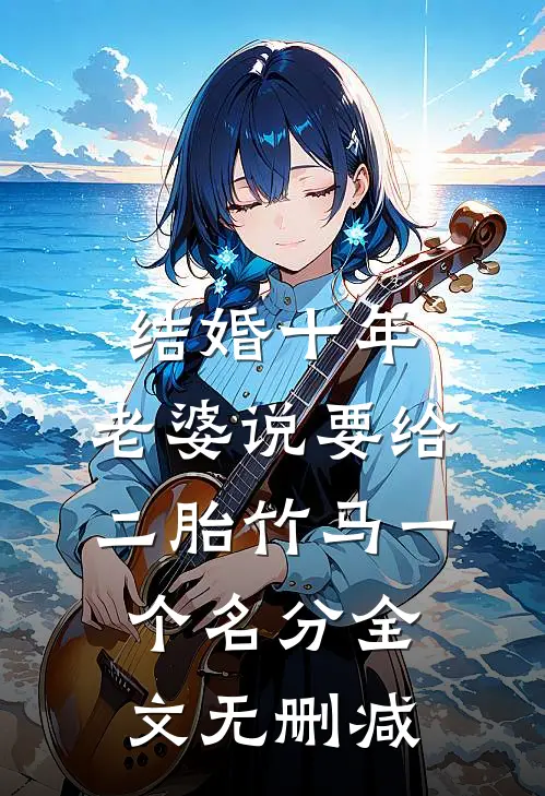 结婚十年，老婆说要给二胎竹马一个名分全文无删减