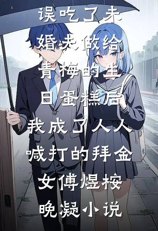 误吃了未婚夫做给青梅的生日蛋糕后，我成了人人喊打的拜金女傅煜桉晚凝小说