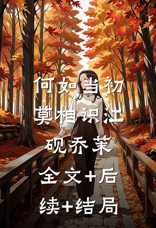 何如当初莫相识江砚乔茉:全文+后续+结局
