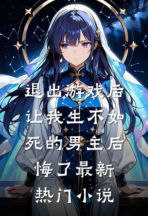 退出游戏后，让我生不如死的男主后悔了最新热门小说