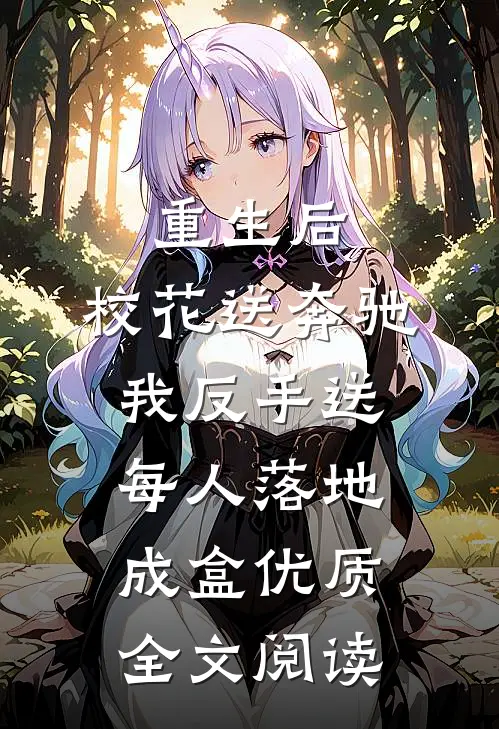 重生后，校花送奔驰我反手送每人落地成盒优质全文阅读