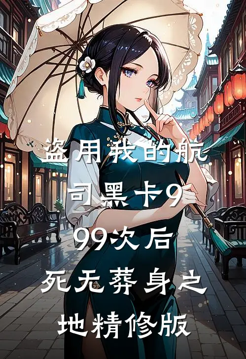 盗用我的航司黑卡999次后，死无葬身之地精修版