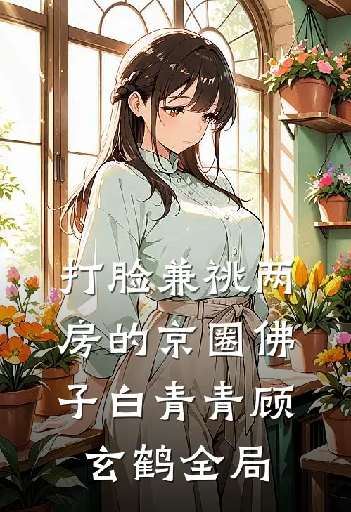 打脸兼祧两房的京圈佛子白青青顾玄鹤全局