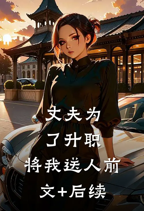 丈夫为了升职，将我送人前文+后续