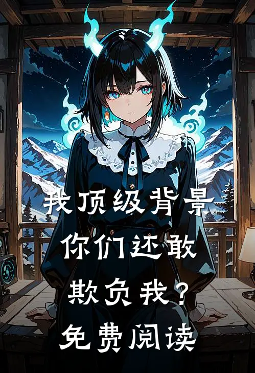 我顶级背景，你们还敢欺负我？免费阅读
