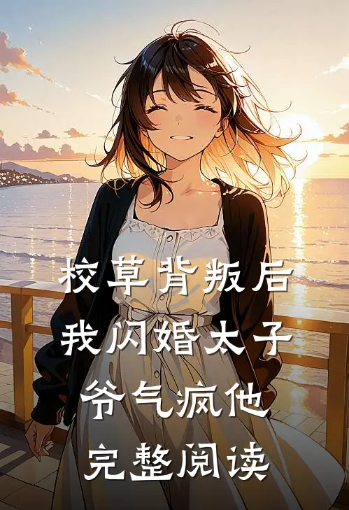 校草背叛后，我闪婚太子爷气疯他完整阅读