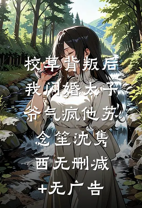 校草背叛后，我闪婚太子爷气疯他苏念笙沈隽西无删减+无广告