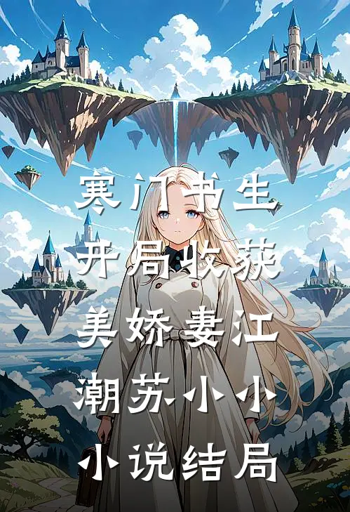 寒门书生，开局收获美娇妻江潮苏小小小说结局