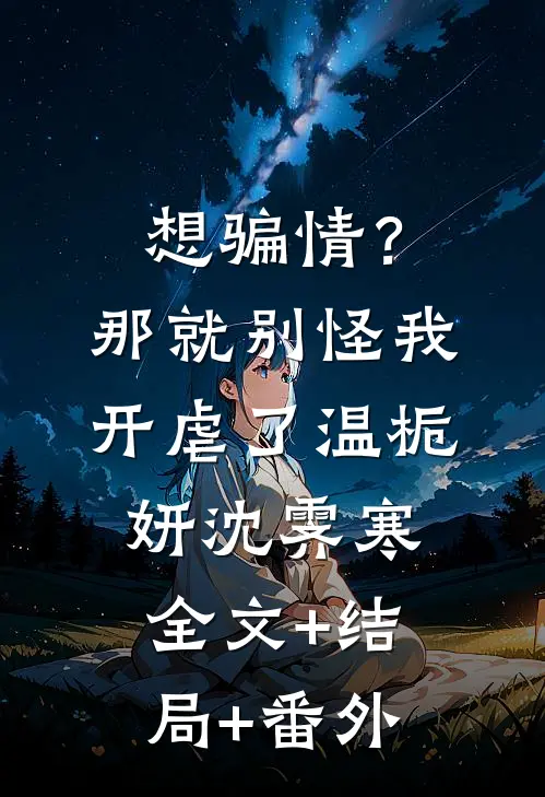 想骗情？那就别怪我开虐了温栀妍沈霁寒全文+结局+番外