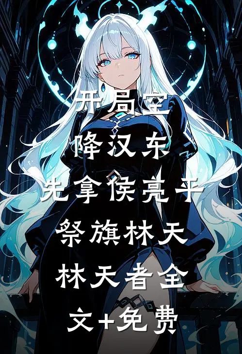 开局空降汉东，先拿侯亮平祭旗林天林天者全文+免费