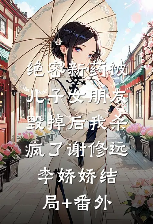 绝密新药被儿子女朋友毁掉后我杀疯了谢修远李娇娇结局+番外
