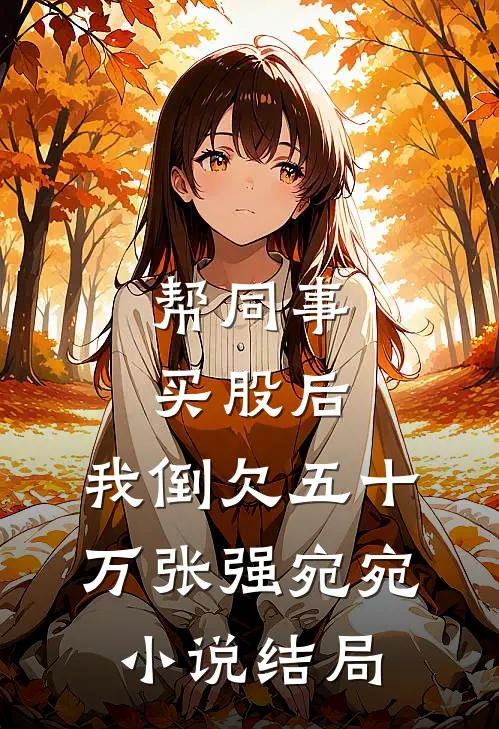 帮同事买股后，我倒欠五十万张强宛宛小说结局