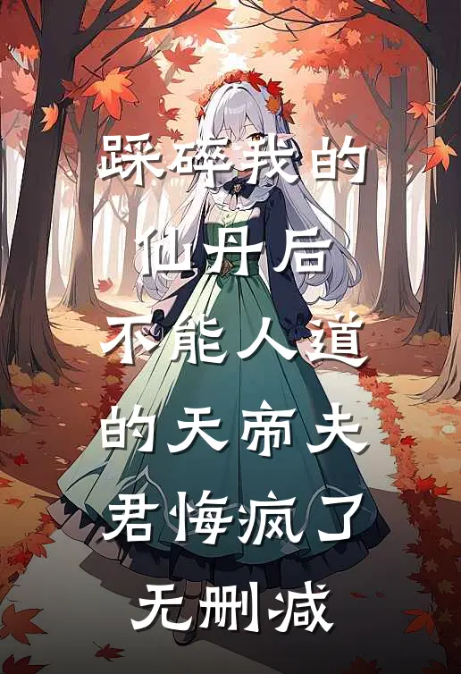 踩碎我的仙丹后，不能人道的天帝夫君悔疯了无删减