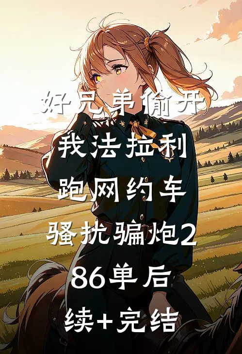 好兄弟偷开我法拉利跑网约车，骚扰骗炮286单后续+完结