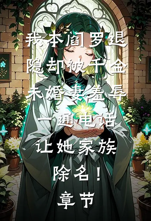 我本阎罗退隐却被千金未婚妻羞辱，一通电话让她家族除名！章节