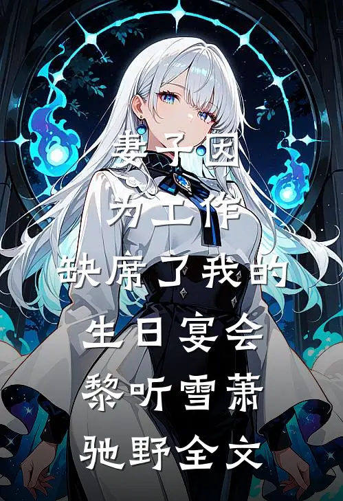 妻子因为工作，缺席了我的生日宴会黎听雪萧驰野全文