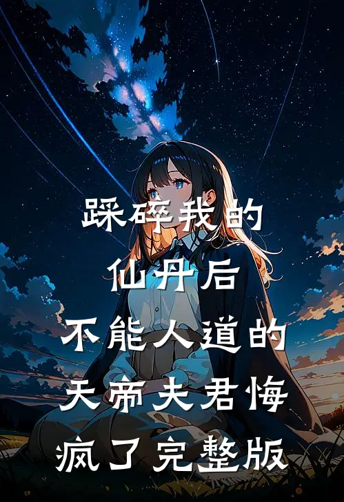 踩碎我的仙丹后，不能人道的天帝夫君悔疯了完整版