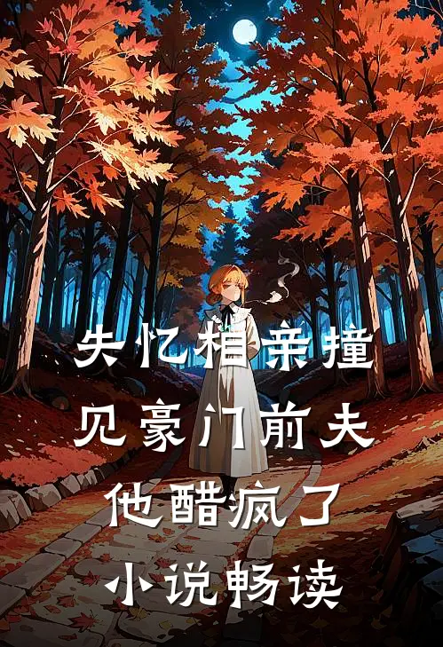 失忆相亲撞见豪门前夫，他醋疯了小说畅读