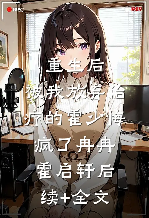 重生后，被我放弃治疗的霍少悔疯了冉冉霍启轩后续+全文