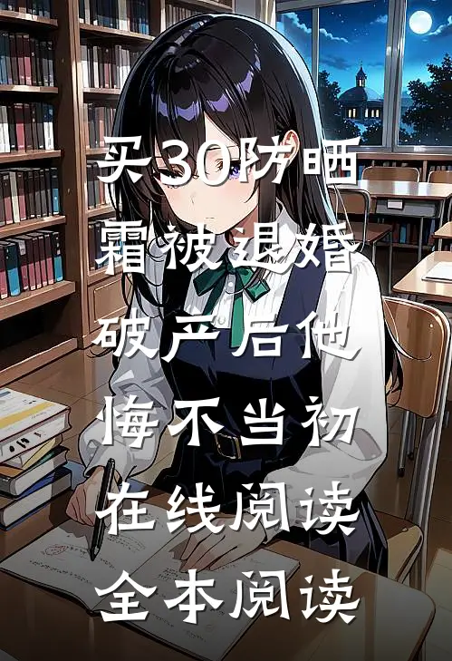买30防晒霜被退婚，破产后他悔不当初在线阅读全本阅读