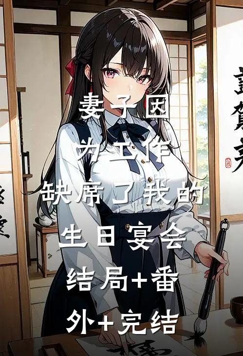 妻子因为工作，缺席了我的生日宴会:结局+番外+完结