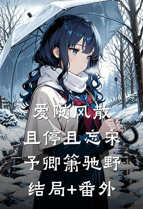 爱随风散，且停且忘宋予卿箫驰野结局+番外