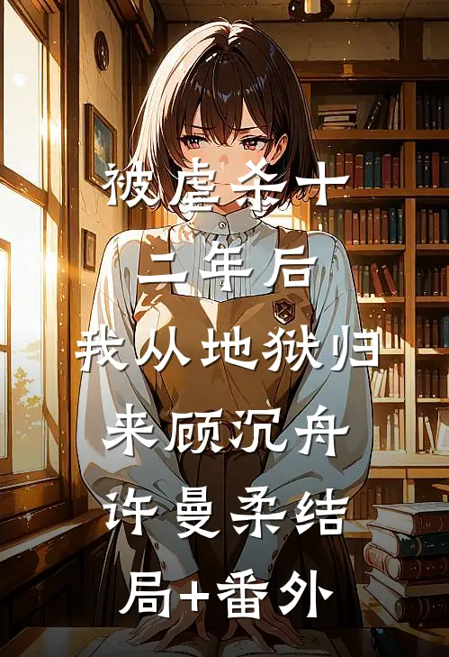 被虐杀十二年后，我从地狱归来顾沉舟许曼柔结局+番外