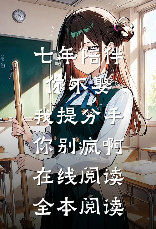 七年陪伴你不娶，我提分手你别疯啊在线阅读全本阅读