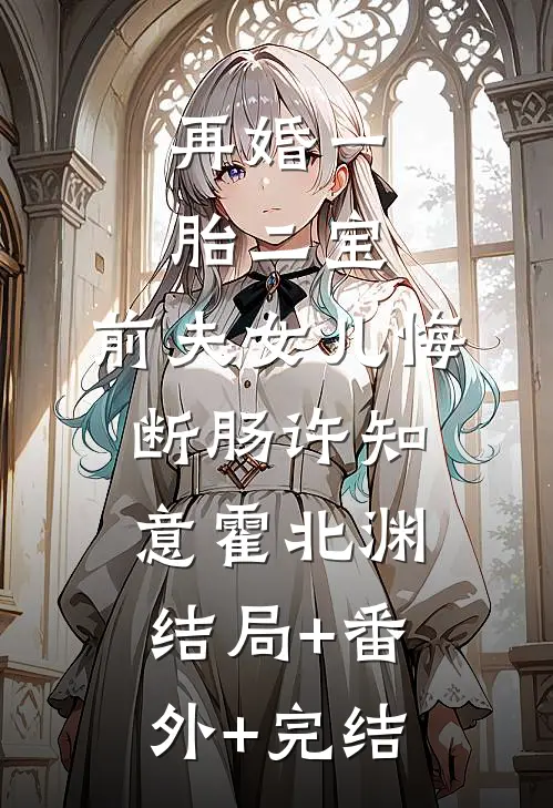 再婚一胎二宝，前夫女儿悔断肠许知意霍北渊结局+番外+完结