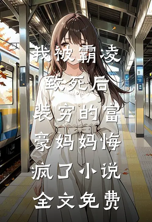 我被霸凌致死后，装穷的富豪妈妈悔疯了小说全文免费