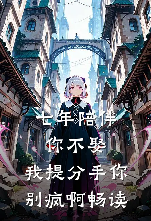 七年陪伴你不娶，我提分手你别疯啊畅读