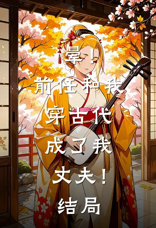 晕！前任和我穿古代，成了我丈夫！结局