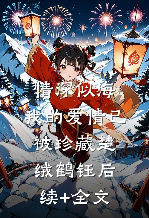 情深似海，我的爱情已被珍藏楚绒鹤钰后续+全文