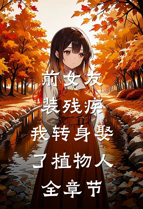 前女友装残疾，我转身娶了植物人全章节