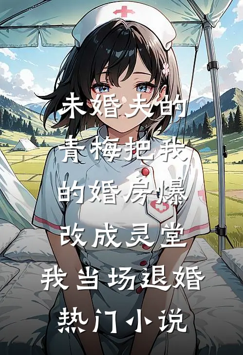 未婚夫的青梅把我的婚房爆改成灵堂，我当场退婚热门小说