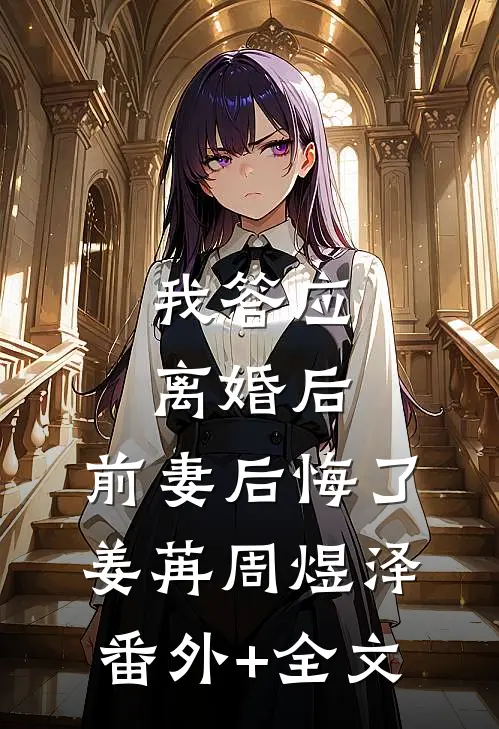 我答应离婚后，前妻后悔了姜苒周煜泽:(番外)+(全文)