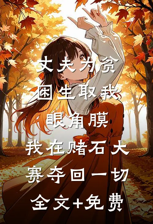 丈夫为贫困生取我眼角膜，我在赌石大赛夺回一切全文+免费