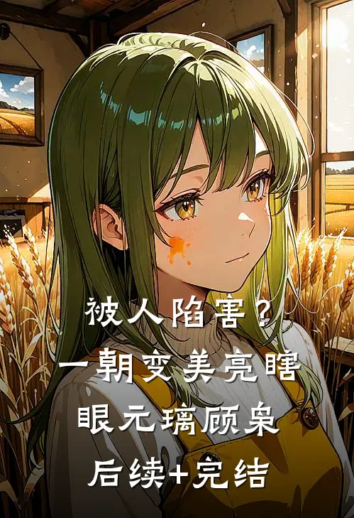 被人陷害？一朝变美亮瞎眼元璃顾枭后续+完结