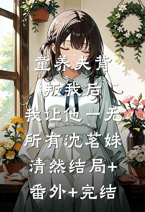 童养夫背叛我后，我让他一无所有沈茗姝清然结局+番外+完结