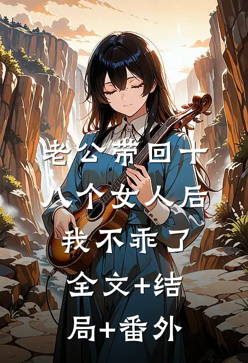 老公带回十八个女人后，我不乖了:全文+结局+番外